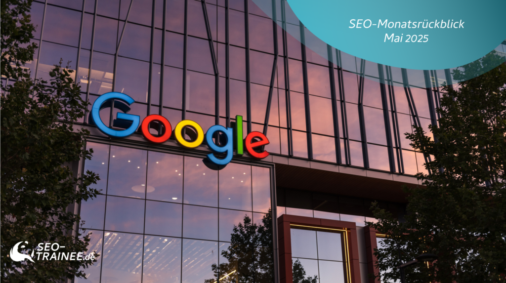SEO-Monatsrückblick Mai 2025